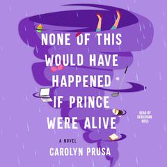 None of This Would Have Happened if Prince Were Alive: A Novel Audiobook, by Carolyn Prusa