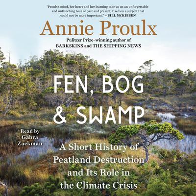 Fen, Bog and Swamp: A Short History of Peatland Destruction and Its Role in the Climate Crisis Audiobook, by Annie Proulx