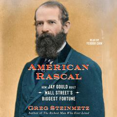 American Rascal: How Jay Gould Built Wall Street's Biggest Fortune Audiobook, by Greg Steinmetz