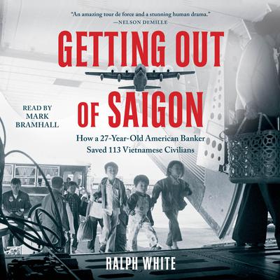 Getting Out of Saigon: How a 27-Year-Old Banker Saved 113 Vietnamese Civilians Audiobook, by Ralph White