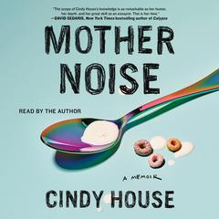 Mother Noise: A Memoir Audiobook, by Cindy House