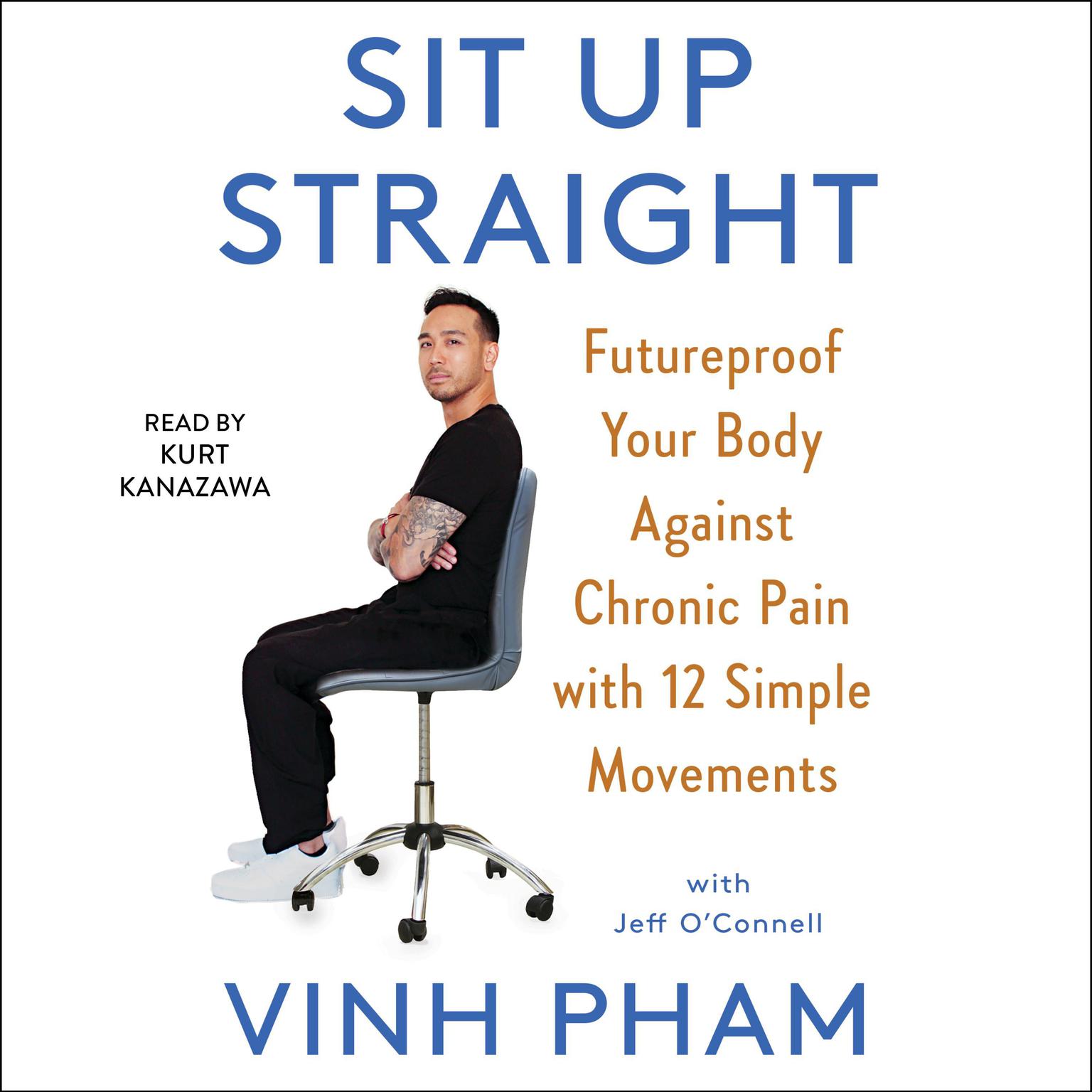 Sit Up Straight: Future-Proof Your Body Against Chronic Pain with 12 Simple Movements Audiobook, by Vinh Pham