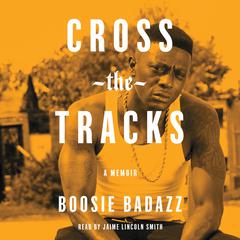 Cross the Tracks: A Memoir Audiobook, by Boosie Badazz