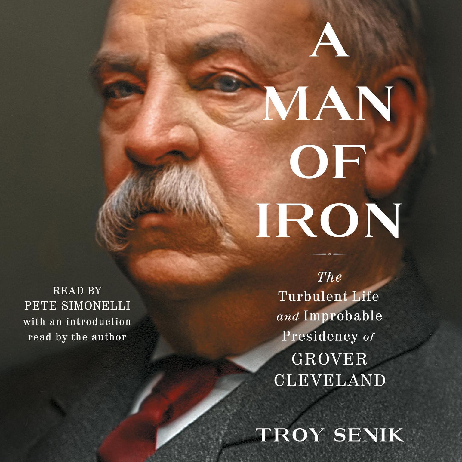 A Man of Iron: The Turbulent Life and Improbable Presidency of Grover Cleveland Audiobook, by Troy Senik
