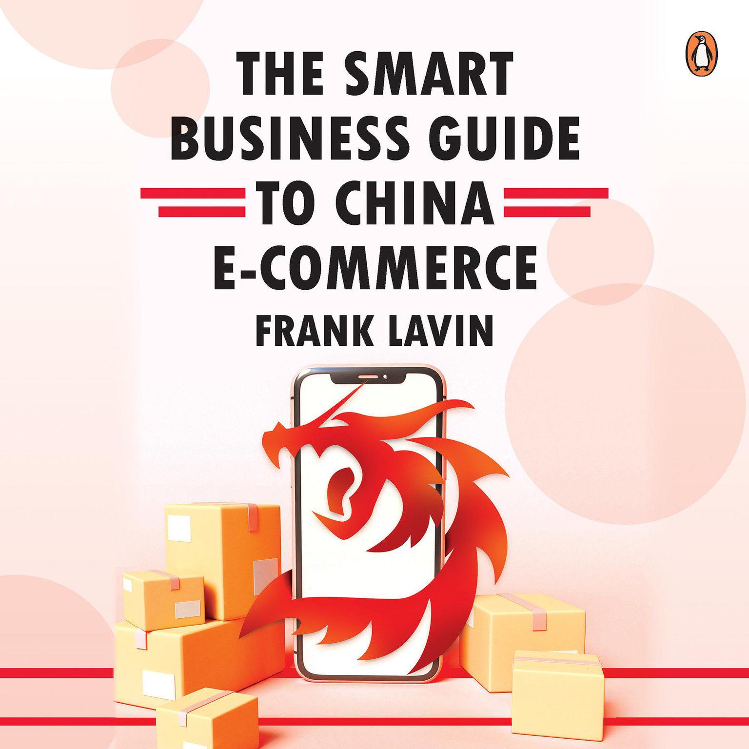 The Smart Business Guide to China E-Commerce: How To Win In The Worlds Largest Retail Market Audiobook, by Frank Lavin