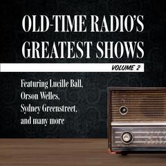Old-Time Radio's Greatest Shows, Volume 2: Featuring Lucille Ball, Orson Welles, Sydney Greenstreet, and many more Audiobook, by Author Info Added Soon