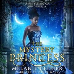 The Mystery Princess: A Retelling of Cinderella Audiobook, by Melanie Cellier
