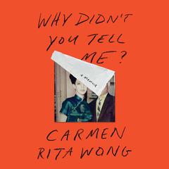 Why Didnt You Tell Me?: A Memoir Audiobook, by Carmen Rita Wong
