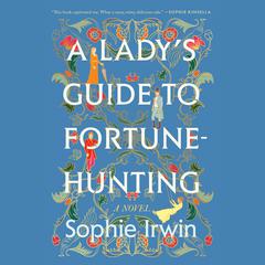 A Lady's Guide to Fortune-Hunting: A Novel Audiobook, by Sophie Irwin
