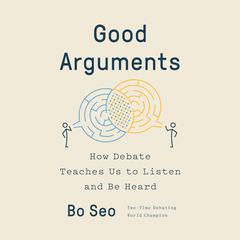 Good Arguments: How Debate Teaches Us to Listen and Be Heard Audiobook, by Bo Seo
