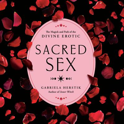 Sacred Sex: The Magick and Path of the Divine Erotic Audiobook, by Gabriela Herstik