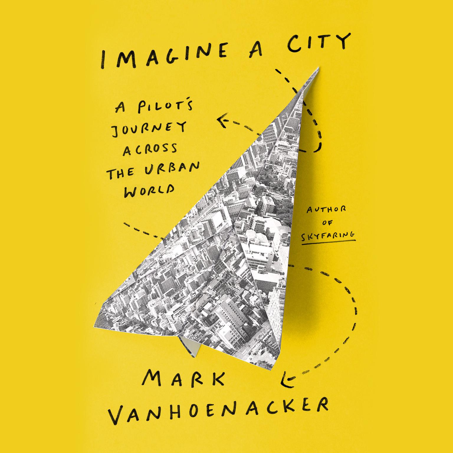 Imagine a City: A Pilots Journey Across the Urban World Audiobook, by Mark Vanhoenacker