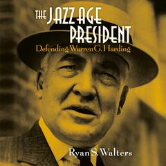 The Jazz Age President: Defending Warren G. Harding Audiobook, by 