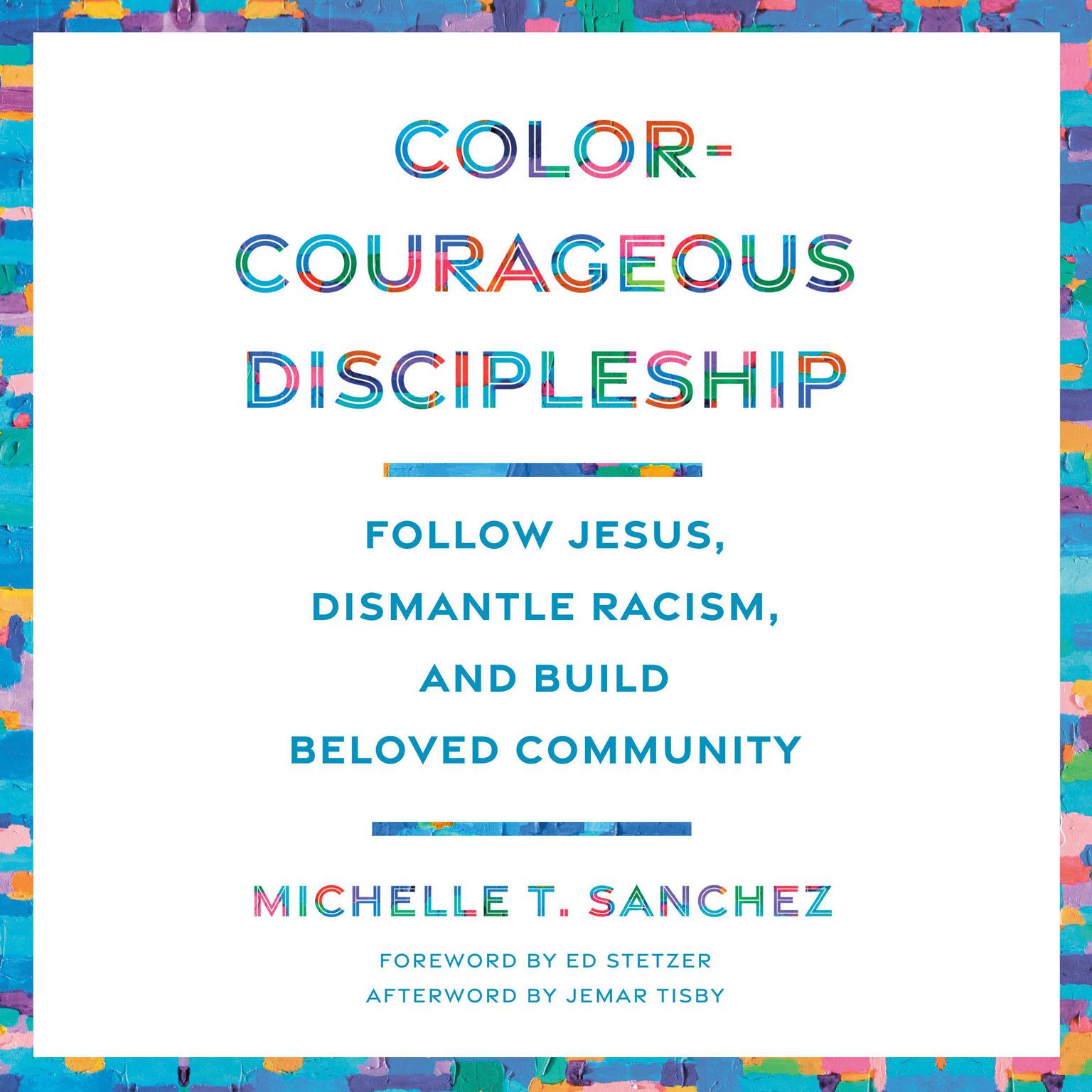 Color-Courageous Discipleship: Follow Jesus, Dismantle Racism, and Build Beloved Community Audiobook, by Michelle T. Sanchez