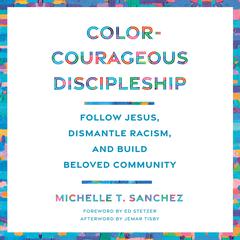 Color-Courageous Discipleship: Follow Jesus, Dismantle Racism, and Build Beloved Community Audiobook, by Michelle T. Sanchez