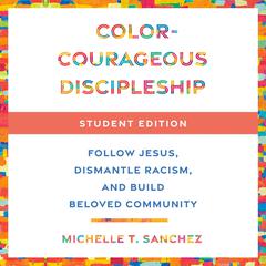 Color-Courageous Discipleship Student Edition: Follow Jesus, Dismantle Racism, and Build Beloved Community Audiobook, by Michelle T. Sanchez