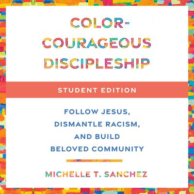 Color-Courageous Discipleship Student Edition: Follow Jesus, Dismantle Racism, and Build Beloved Community Audiobook, by Michelle T. Sanchez