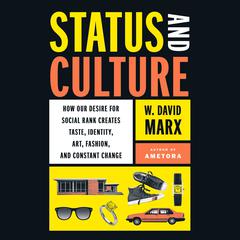 Status and Culture: How Our Desire for Social Rank Creates Taste, Identity, Art, Fashion, and Constant Change Audiobook, by W. David Marx