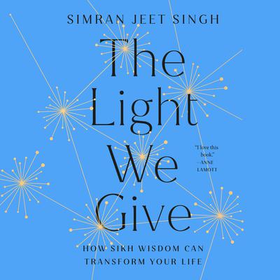 The Light We Give: How Sikh Wisdom Can Transform Your Life Audiobook, by 