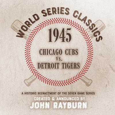 1945 - Chicago Cubs vs. Detroit Tigers Audiobook, by John Rayburn