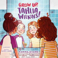 Grow Up, Tahlia Wilkins! Audiobook, by Karina Evans