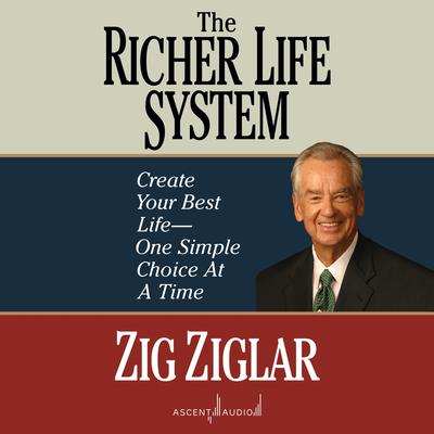 The Richer Life System: Create Your Best Life - One Simple Choice at a Time Audiobook, by Zig Ziglar