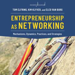 Entrepreneurship as Networking: Mechanisms, Dynamics, Practices, and Strategies Audiobook, by Elco van Burg