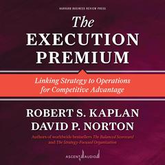 The Execution Premium: Linking Strategy to Operations for Competitive Advantage Audiobook, by Robert S. Kaplan