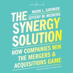 The Synergy Solution: How Companies Win the Mergers and Acquisitions Game Audiobook, by Jeff Weirens