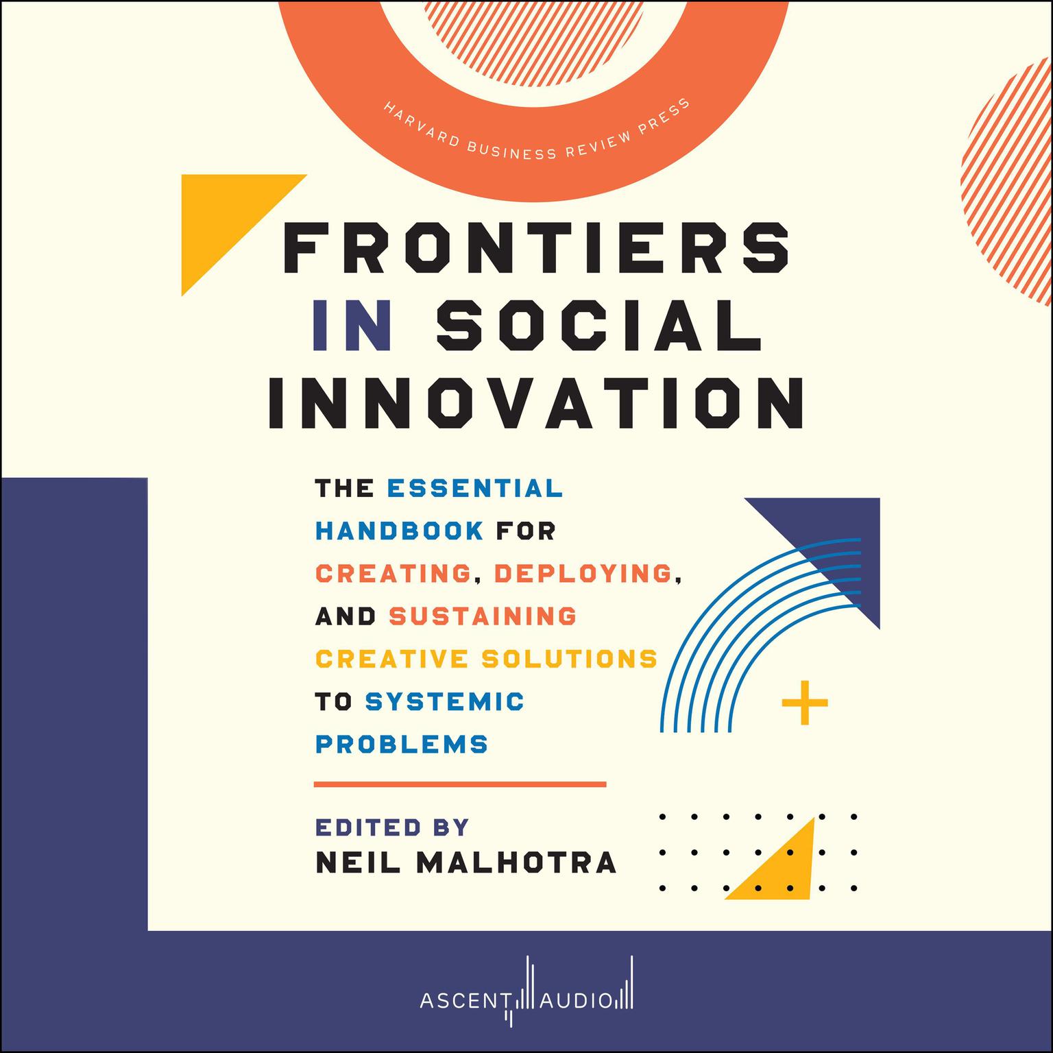 Frontiers in Social Innovation: The Essential Handbook for Creating, Deploying, and Sustaining Creative Solutions to Systemic Problems Audiobook, by Neil Malhotra