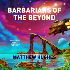 Barbarians of the Beyond Audiobook, by Matthew Hughes