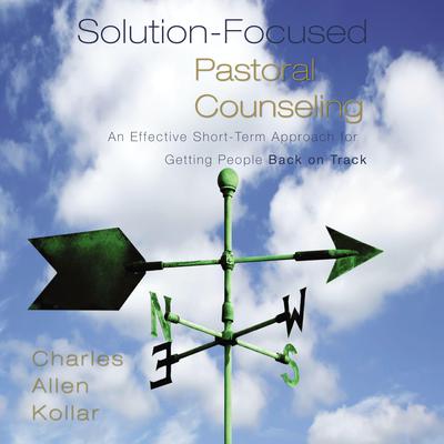 Solution-Focused Pastoral Counseling: An Effective Short-Term Approach for Getting People Back on Track Audiobook, by Charles Allen Kollar