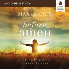 Before Amen: Audio Bible Studies: The Power of a Simple Prayer Audiobook, by 