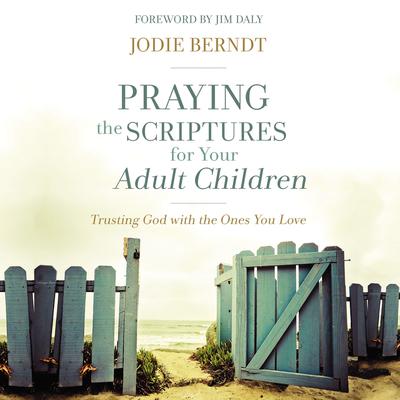 Praying the Scriptures for Your Adult Children: Trusting God with the Ones You Love Audiobook, by Jodie Berndt