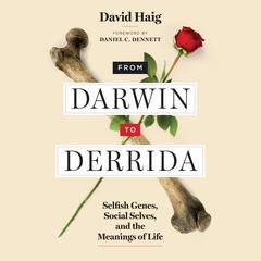 From Darwin to Derrida: Selfish Genes, Social Selves, and the Meanings of Life Audiobook, by David Haig