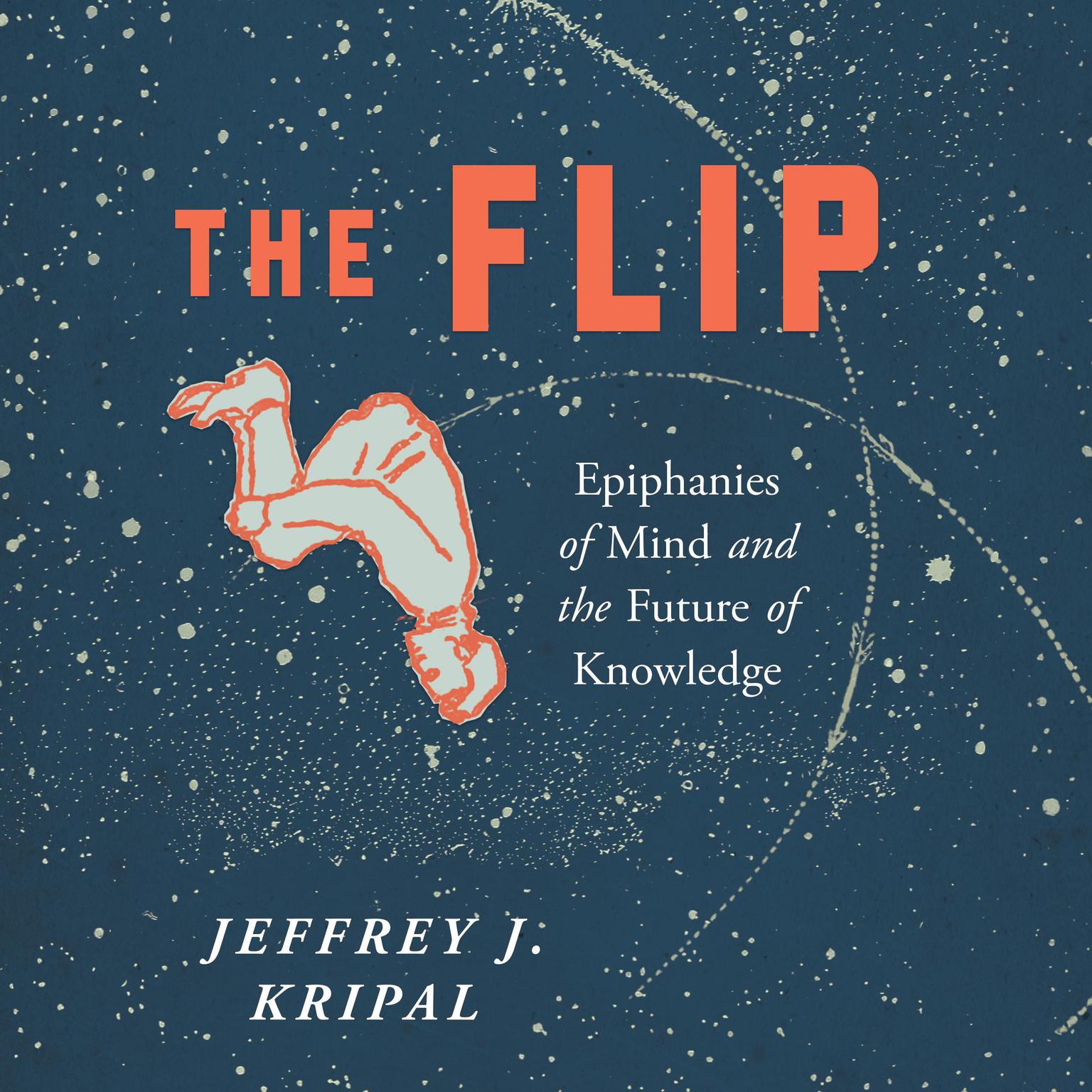 The Flip: Epiphanies of Mind and the Future of Knowledge Audiobook, by Jeffrey J. Kripal