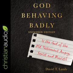 God Behaving Badly (Expanded Edition): Is the God of the Old Testament Angry, Sexist and Racist? Audiobook, by David T. Lamb