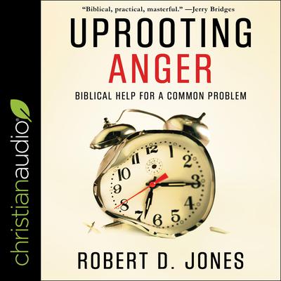 Uprooting Anger: Biblical Help for a Common Problem Audiobook, by Robert D. Jones