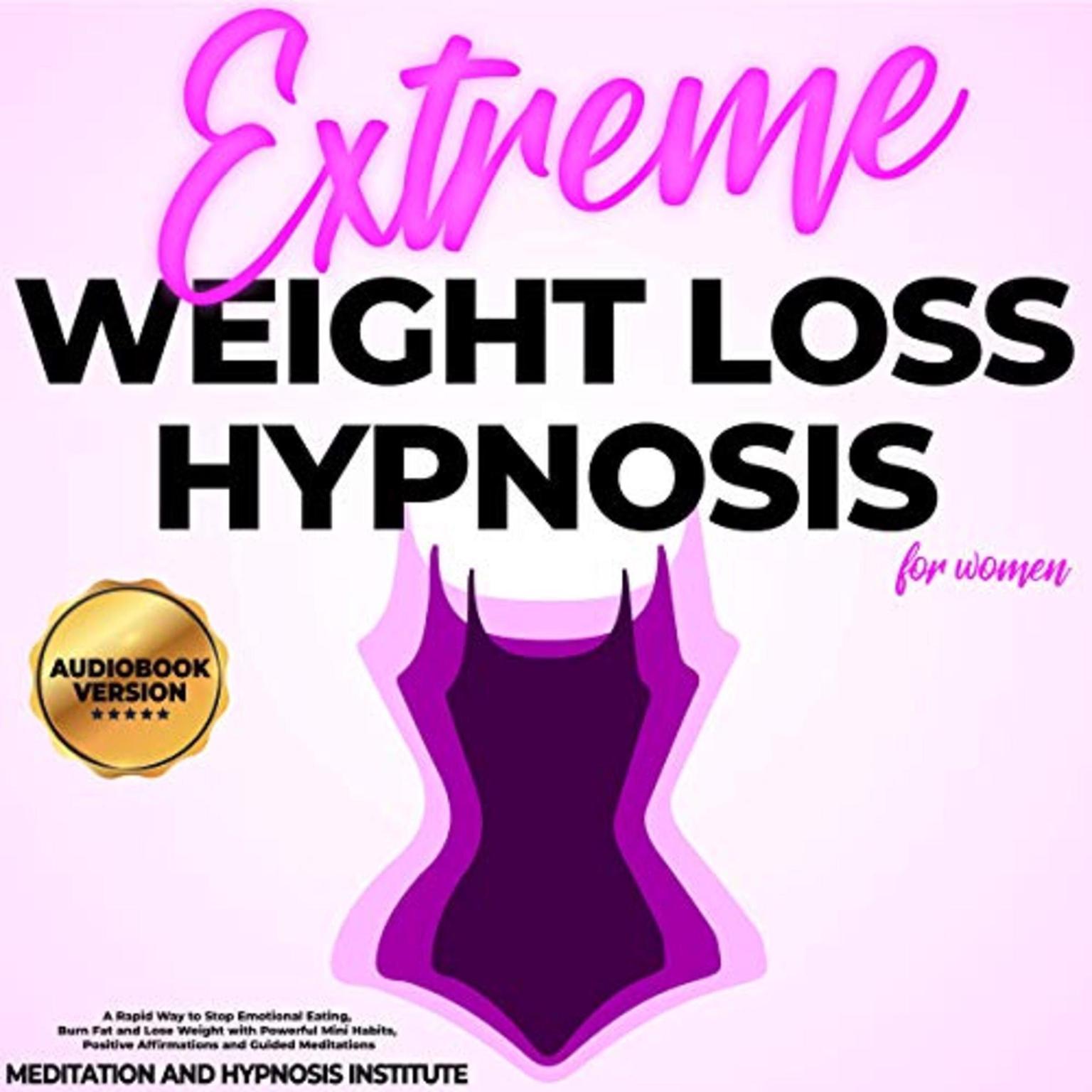 Extreme Weight loss Hypnosis for Women: A Rapid Way to Stop Emotional Eating, Burn Fat and Lose Weight with Powerful Mini Habits, Positive Affirmations and Guided Meditations Audiobook, by Meditation and Hypnosis Institute