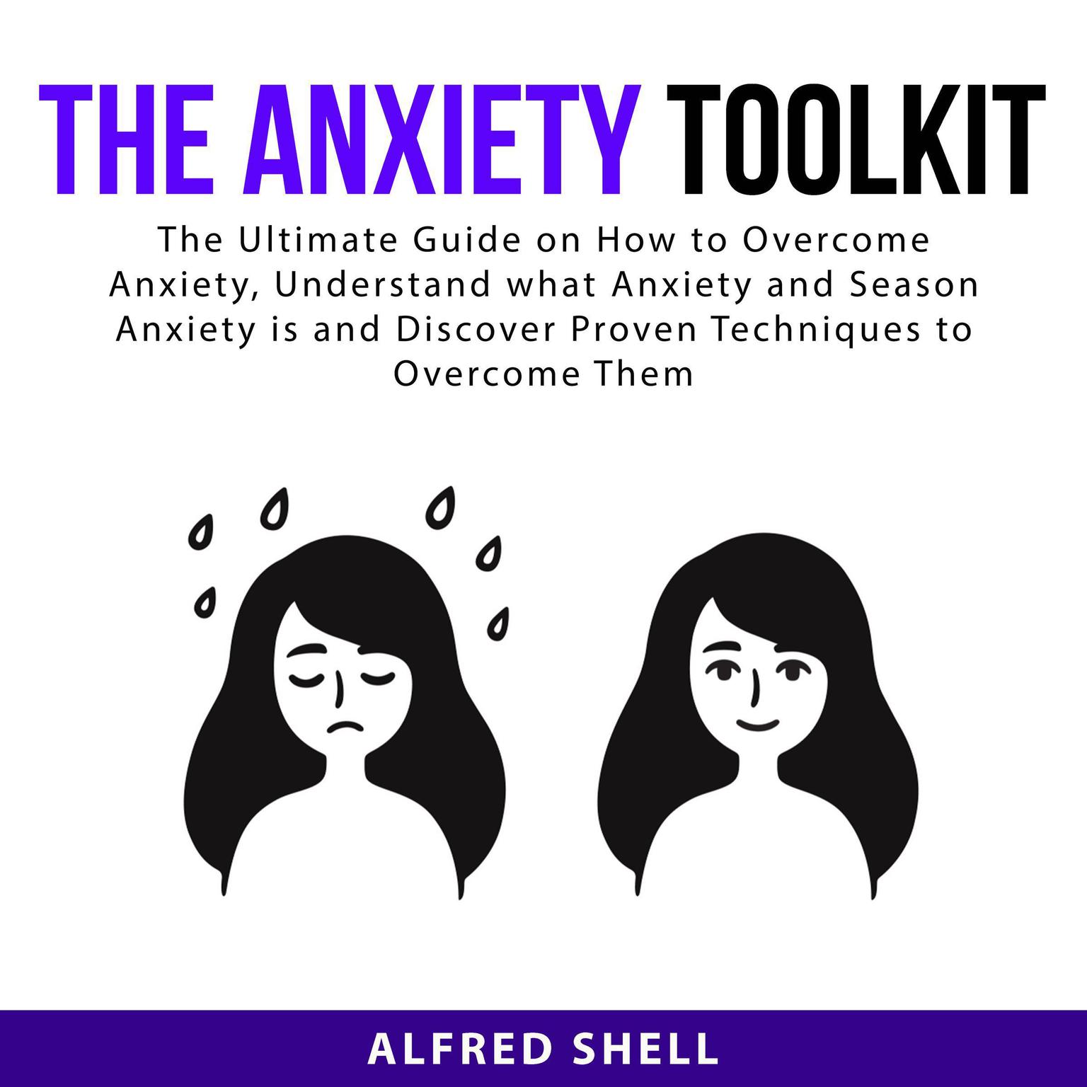 The Anxiety Toolkit: The Ultimate Guide on How to Overcome Anxiety, Understand what Anxiety and Season Anxiety is and Discover Proven Techniques to Overcome Them Audiobook, by Alfred Shell