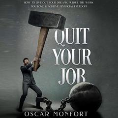 Quit Your Job: How to Live Out Your Dreams, Pursue the Work You Love & Achieve Financial Freedom Audiobook, by Oscar Monfort