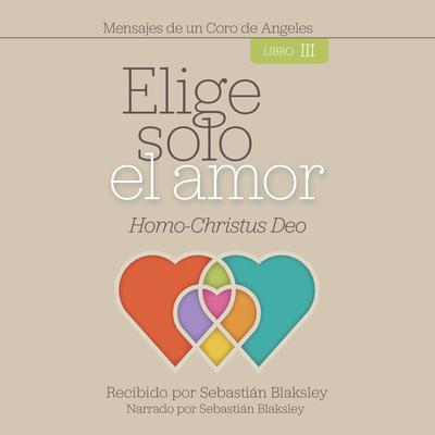 Elige Solo el Amor: Homo-Christus Deo Audiobook, by Sebastián Blaksley