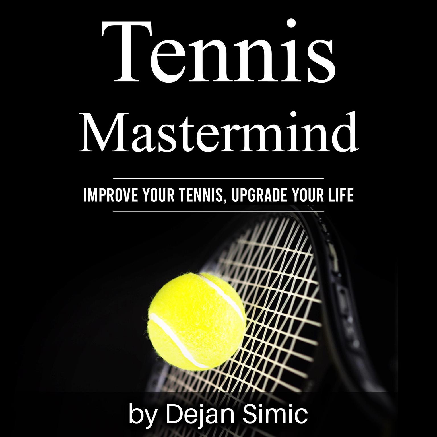 Tennis Mastermind: Improve Your Tennis and Upgrade Your Life Audiobook, by Dejan Simic