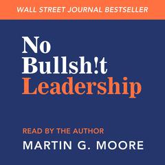 No Bullsh!t Leadership Audiobook, by Martin G. Moore