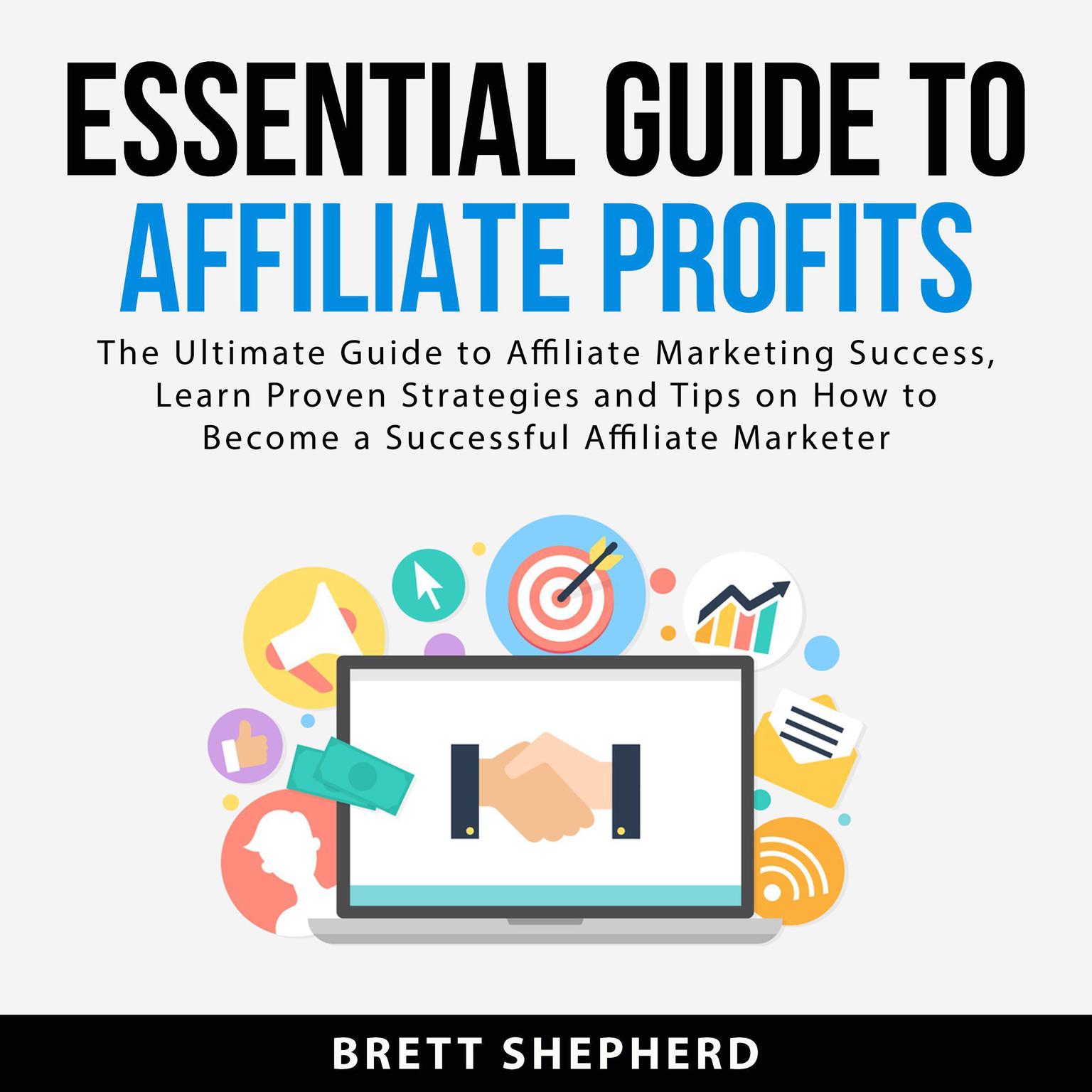 Essential Guide to Affiliate Profits: The Ultimate Guide to Affiliate Marketing Success, Learn Proven Strategies and Tips on How to Become a Successful Affiliate Marketer Audiobook