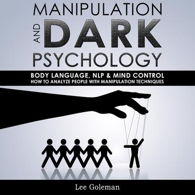 Manipulation and Dark Psychology: Body Language, NLP and Mind Control. How to Analyze People with Manipulation Techniques, Hypnosis, Influencing People and Become a Master of Persuasion Audiobook, by 