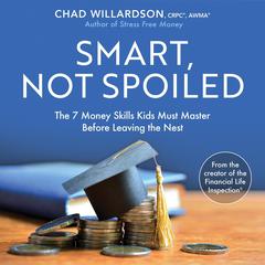Smart, Not Spoiled: The 7 Money Skills Kids Must Master Before Leaving the Nest Audiobook, by Chad Willardson