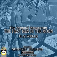 The First Men in The Moon The Original Manuscript Audiobook, by H. G. Wells