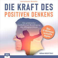 Die Kraft des positiven Denkens: Ein praktischer Leitfaden zur Bewältigung der Alltagsprobleme Audiobook, by Norman Vincent Peale