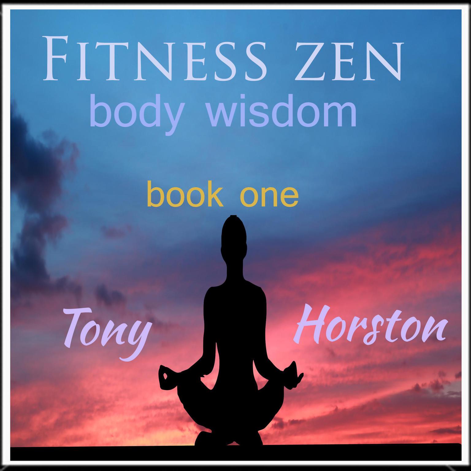 Fitness Zen: Body Wisdom - Book One Audiobook, by Tony Horston